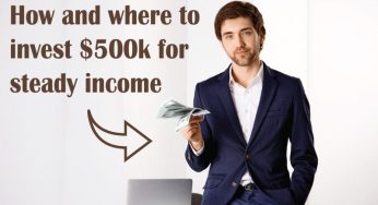 HOW AND WHERE TO INVEST $500K FOR STEADY INCOME